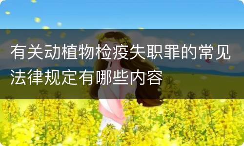 有关动植物检疫失职罪的常见法律规定有哪些内容