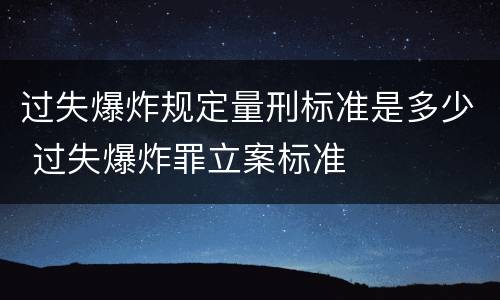 过失爆炸规定量刑标准是多少 过失爆炸罪立案标准