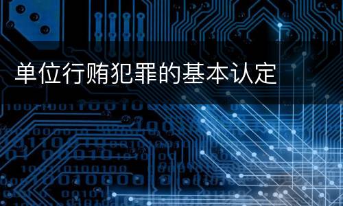 单位行贿犯罪的基本认定
