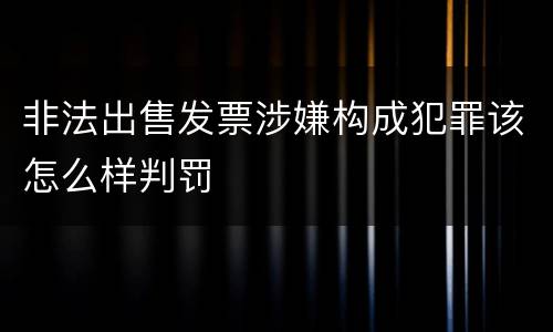 非法出售发票涉嫌构成犯罪该怎么样判罚