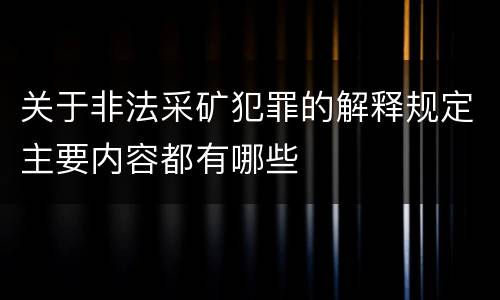 关于非法采矿犯罪的解释规定主要内容都有哪些