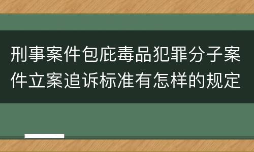 刑事案件包庇毒品犯罪分子案件立案追诉标准有怎样的规定