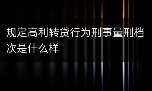 规定高利转贷行为刑事量刑档次是什么样