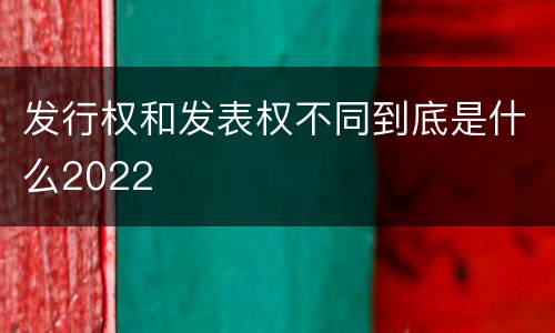发行权和发表权不同到底是什么2022