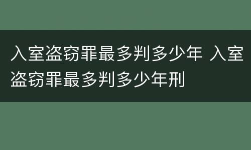 入室盗窃罪最多判多少年 入室盗窃罪最多判多少年刑