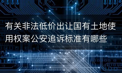 有关非法低价出让国有土地使用权案公安追诉标准有哪些