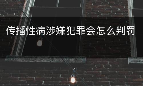 传播性病涉嫌犯罪会怎么判罚