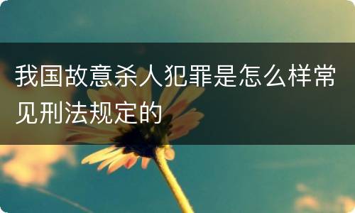 我国故意杀人犯罪是怎么样常见刑法规定的