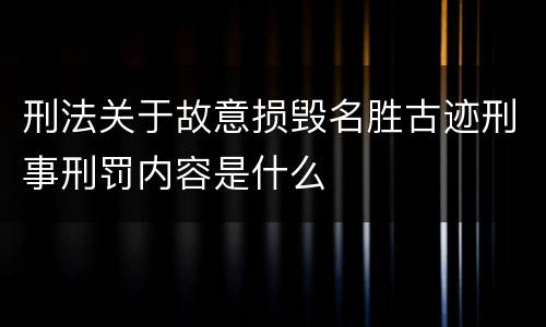 刑法关于故意损毁名胜古迹刑事刑罚内容是什么