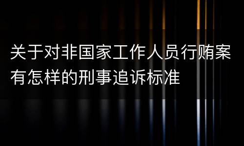 关于对非国家工作人员行贿案有怎样的刑事追诉标准