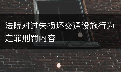 法院对过失损坏交通设施行为定罪刑罚内容