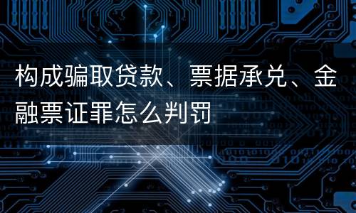 构成骗取贷款、票据承兑、金融票证罪怎么判罚