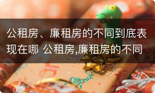 公租房、廉租房的不同到底表现在哪 公租房,廉租房的不同到底表现在哪里