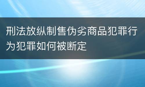 刑法放纵制售伪劣商品犯罪行为犯罪如何被断定