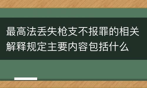 最高法丢失枪支不报罪的相关解释规定主要内容包括什么