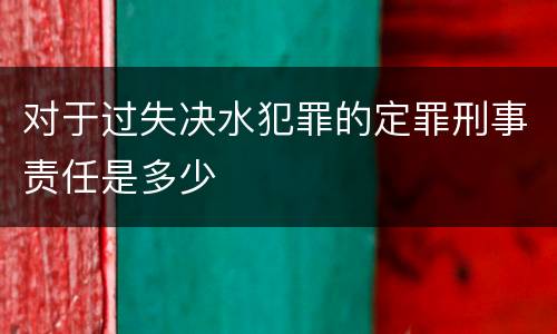 对于过失决水犯罪的定罪刑事责任是多少