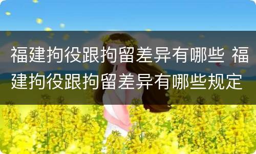 福建拘役跟拘留差异有哪些 福建拘役跟拘留差异有哪些规定