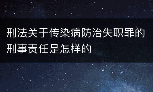 刑法关于传染病防治失职罪的刑事责任是怎样的