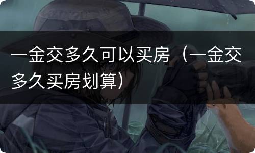 一金交多久可以买房（一金交多久买房划算）