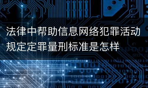 法律中帮助信息网络犯罪活动规定定罪量刑标准是怎样