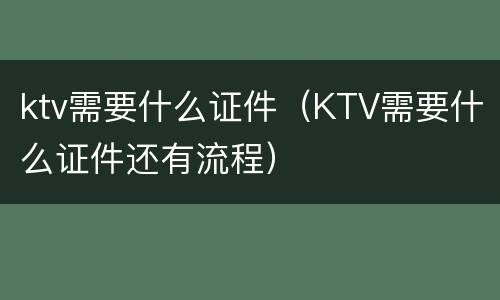 ktv需要什么证件（KTV需要什么证件还有流程）
