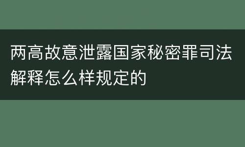 两高故意泄露国家秘密罪司法解释怎么样规定的