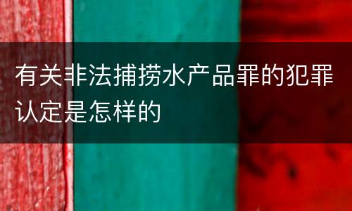 有关非法捕捞水产品罪的犯罪认定是怎样的
