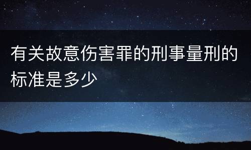 有关故意伤害罪的刑事量刑的标准是多少