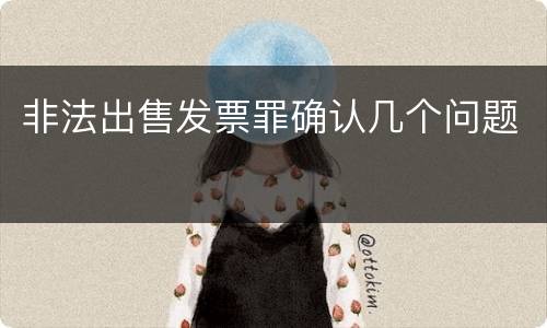 非法出售发票罪确认几个问题