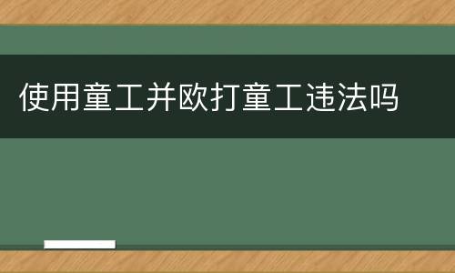 使用童工并欧打童工违法吗