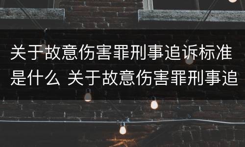 关于故意伤害罪刑事追诉标准是什么 关于故意伤害罪刑事追诉标准是什么意思
