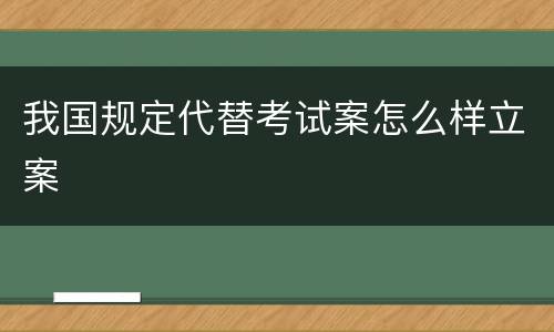 我国规定代替考试案怎么样立案