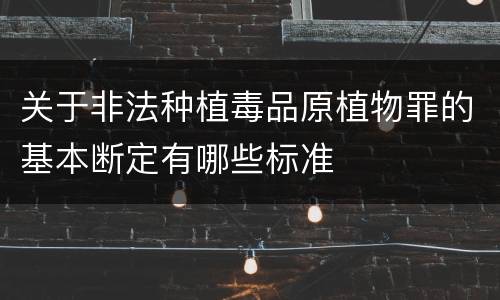 关于非法种植毒品原植物罪的基本断定有哪些标准
