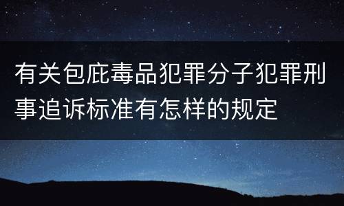 有关包庇毒品犯罪分子犯罪刑事追诉标准有怎样的规定