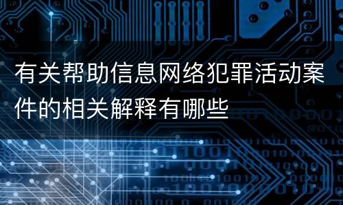 有关帮助信息网络犯罪活动案件的相关解释有哪些
