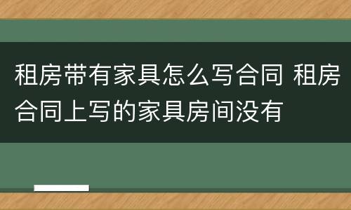 租房带有家具怎么写合同 租房合同上写的家具房间没有