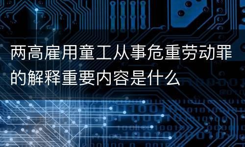 两高雇用童工从事危重劳动罪的解释重要内容是什么