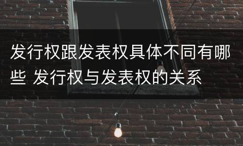 发行权跟发表权具体不同有哪些 发行权与发表权的关系