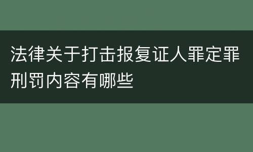 法律关于打击报复证人罪定罪刑罚内容有哪些