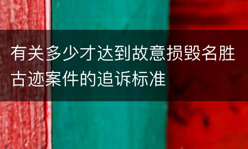 有关多少才达到故意损毁名胜古迹案件的追诉标准