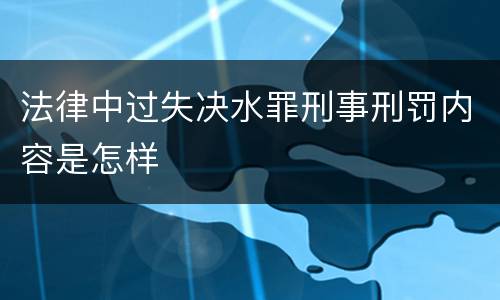 法律中过失决水罪刑事刑罚内容是怎样