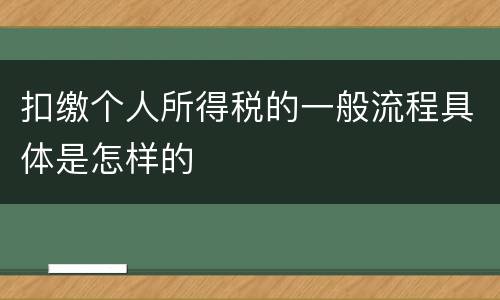 扣缴个人所得税的一般流程具体是怎样的