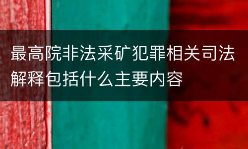最高院非法采矿犯罪相关司法解释包括什么主要内容
