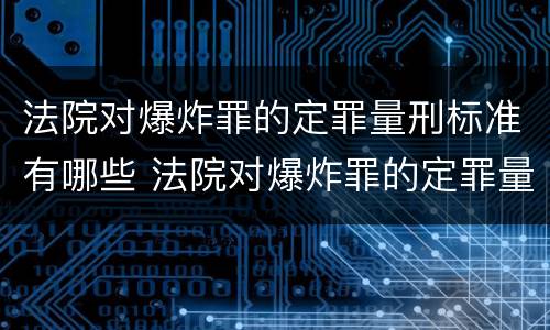 法院对爆炸罪的定罪量刑标准有哪些 法院对爆炸罪的定罪量刑标准有哪些