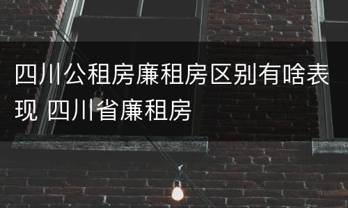 四川公租房廉租房区别有啥表现 四川省廉租房