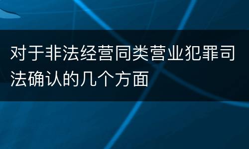 对于非法经营同类营业犯罪司法确认的几个方面