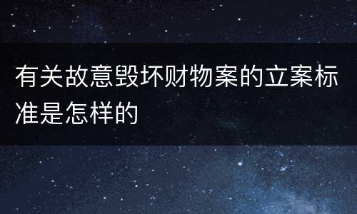 有关故意毁坏财物案的立案标准是怎样的