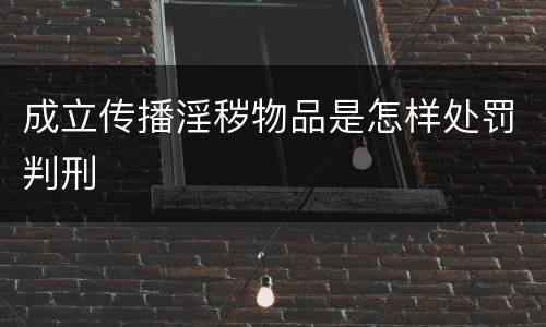 成立传播淫秽物品是怎样处罚判刑