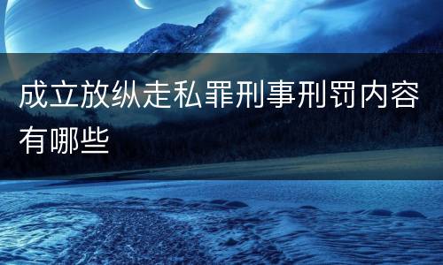 成立放纵走私罪刑事刑罚内容有哪些