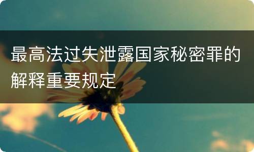 最高法过失泄露国家秘密罪的解释重要规定